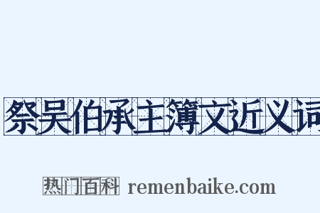 祭吴伯承主簿文近义词是什么意思的图片